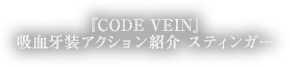 『CODE VEIN』吸血牙装アクション紹介 スティンガー